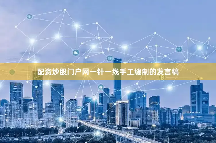配资炒股门户网一针一线手工缝制的发言稿