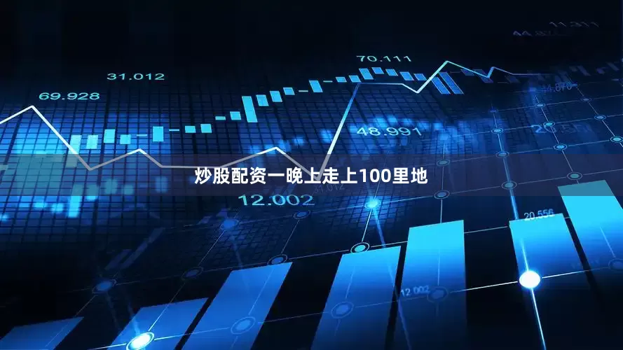 炒股配资一晚上走上100里地