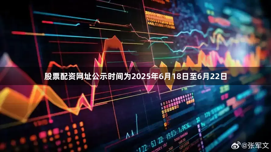 股票配资网址公示时间为2025年6月18日至6月22日