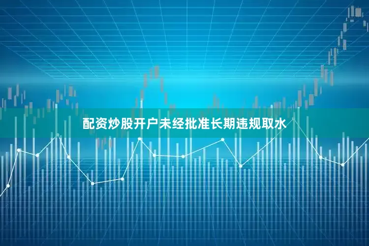 配资炒股开户未经批准长期违规取水