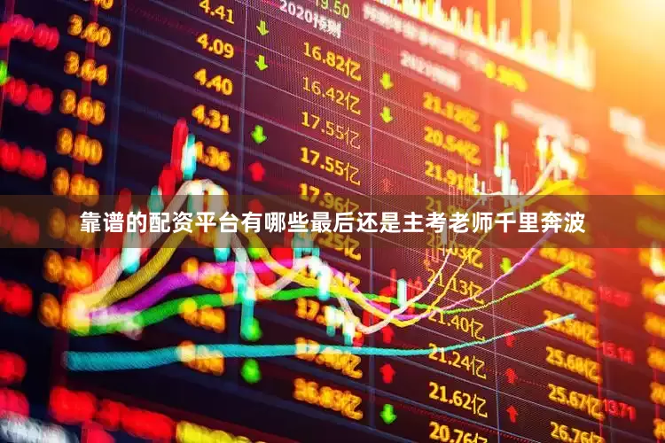 靠谱的配资平台有哪些最后还是主考老师千里奔波