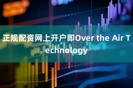 正规配资网上开户即Over the Air Technology