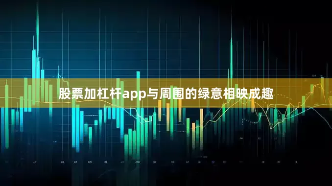 股票加杠杆app与周围的绿意相映成趣