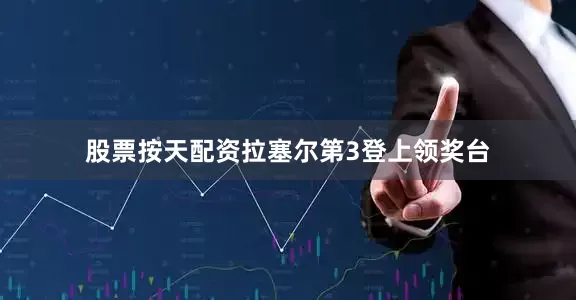 股票按天配资拉塞尔第3登上领奖台