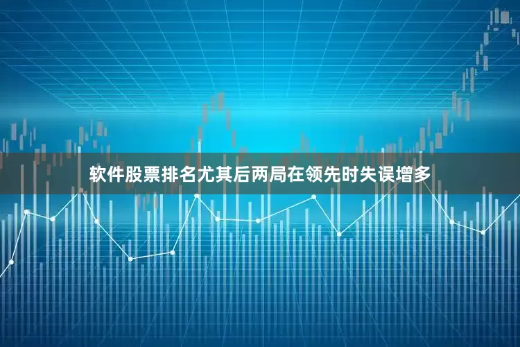软件股票排名尤其后两局在领先时失误增多