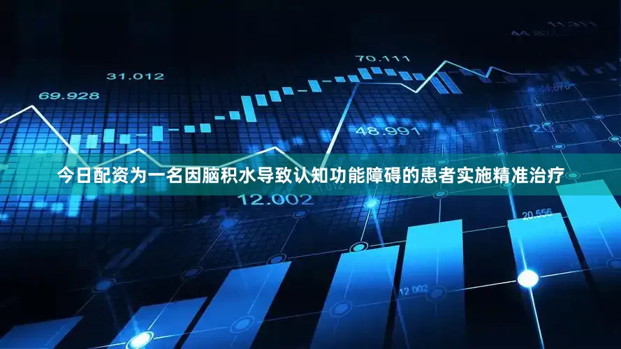 今日配资为一名因脑积水导致认知功能障碍的患者实施精准治疗